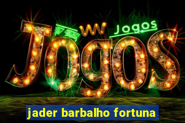 jader barbalho fortuna